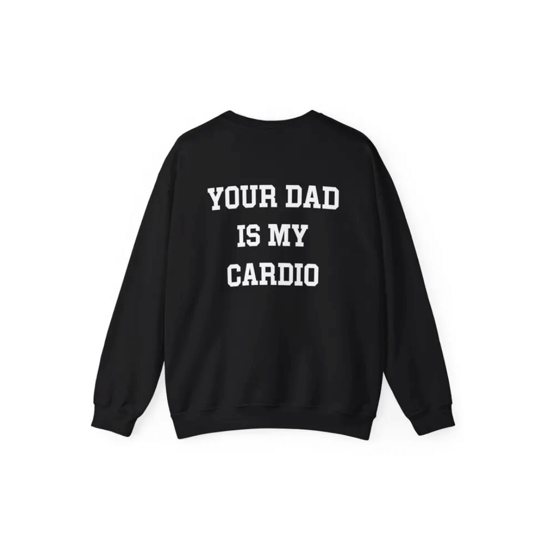 Your Dad Is My Cardio Sweatshirt