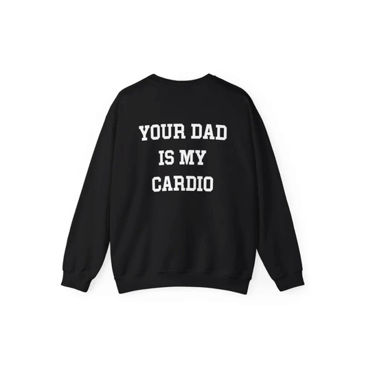 Your Dad Is My Cardio Sweatshirt